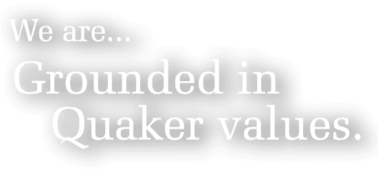 We are grounded in Quaker values